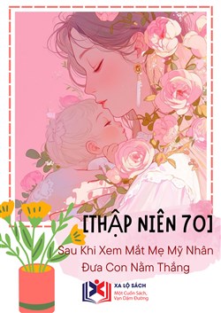 Đọc Truyện Tiểu Thuyết [Thập Niên 70] Sau Khi Xem Mắt Mẹ Mỹ Nhân Đưa Con Nằm Thắng (Dịch) tại doctruyen5s.com